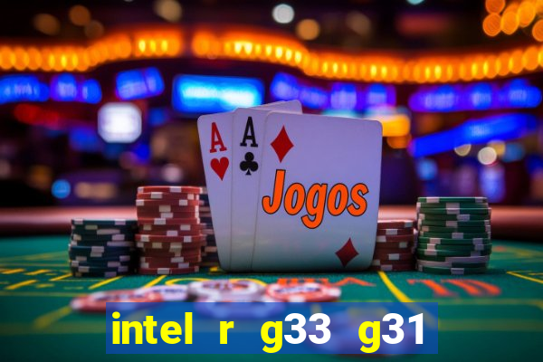 intel r g33 g31 express chipset family roda quais jogos