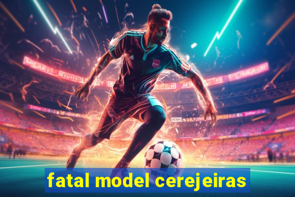 fatal model cerejeiras