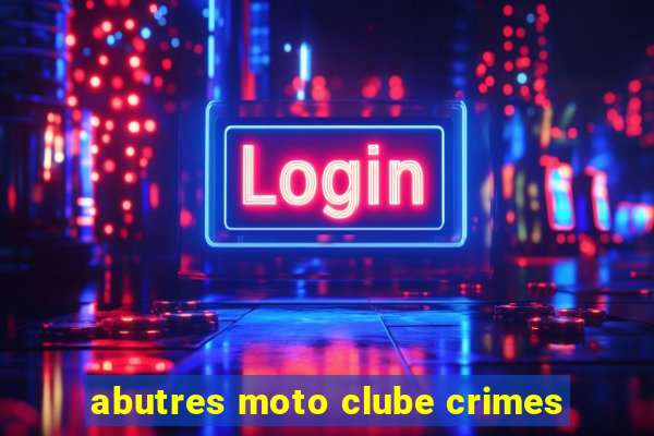 abutres moto clube crimes