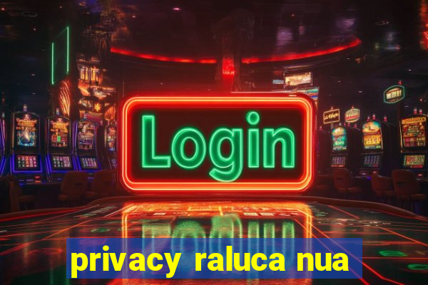 privacy raluca nua