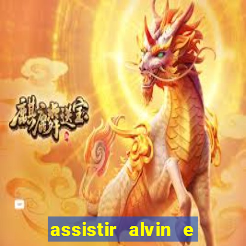 assistir alvin e os esquilos