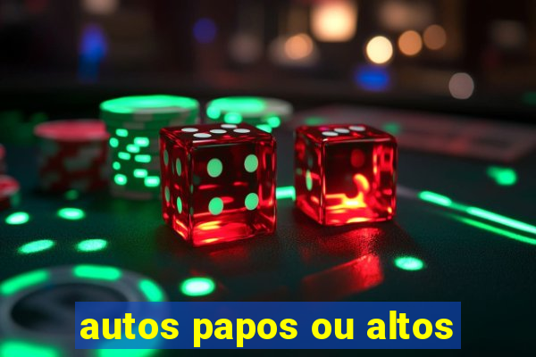 autos papos ou altos