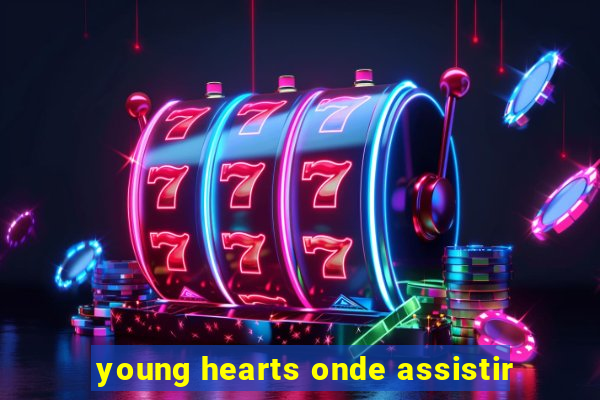 young hearts onde assistir