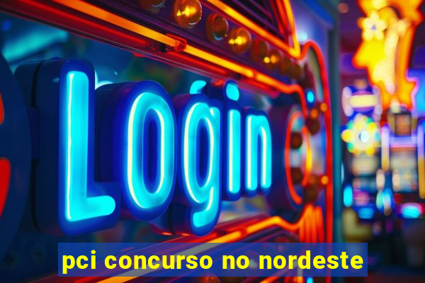 pci concurso no nordeste