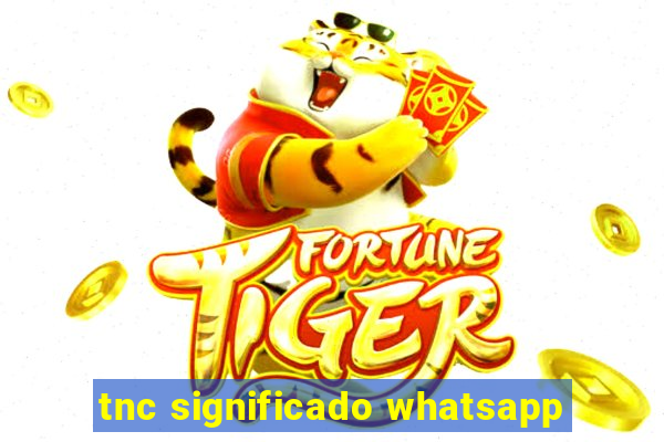 tnc significado whatsapp