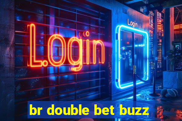 br double bet buzz