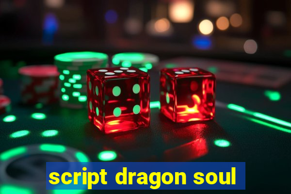 script dragon soul